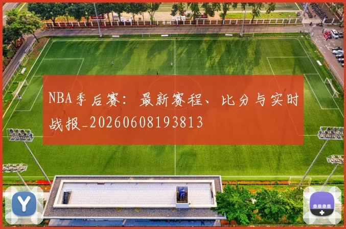 NBA季后赛:最新赛程、比分与实时战报_20260608193813
