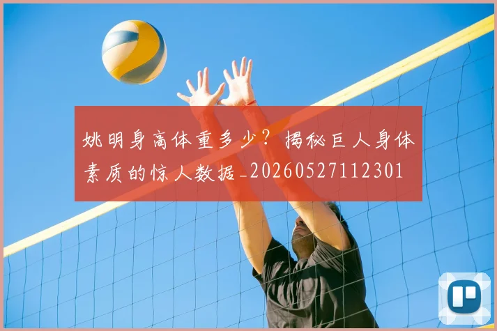 姚明身高体重多少?揭秘巨人身体素质的惊人数据_20260527112301