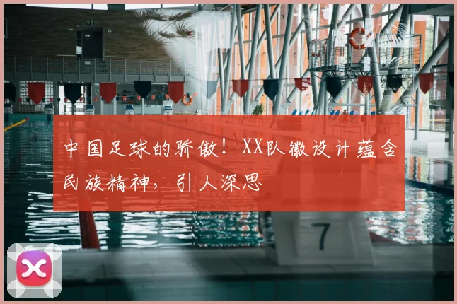 中国足球的骄傲!XX队徽设计蕴含民族精神,引人深思