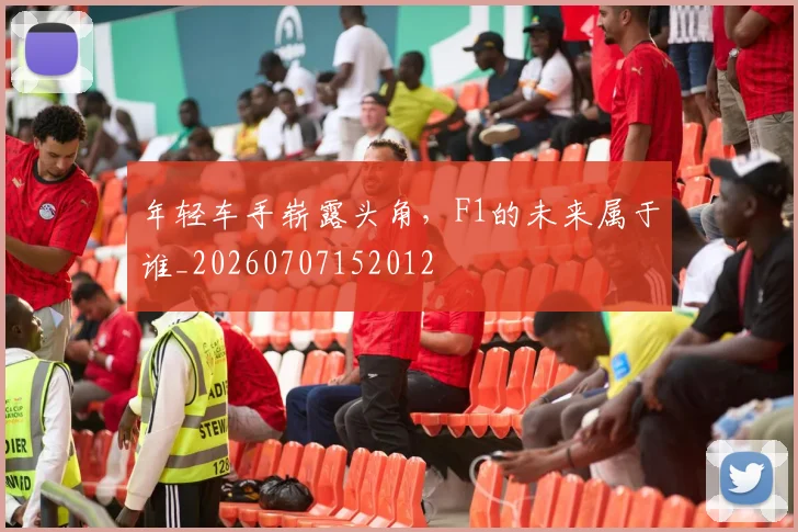 年轻车手崭露头角,F1的未来属于谁_20260707152012