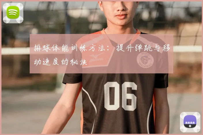 排球体能训练方法:提升弹跳与移动速度的秘诀