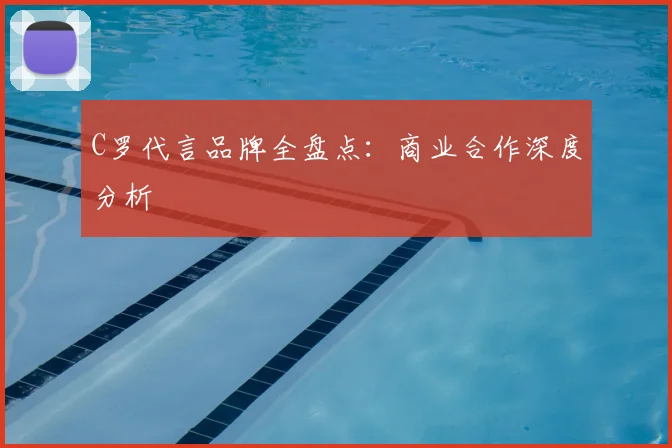 C罗代言品牌全盘点:商业合作深度分析