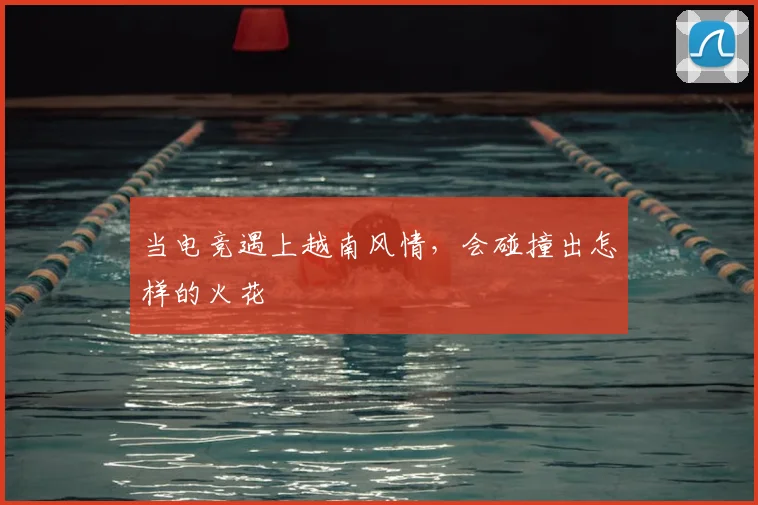 当电竞遇上越南风情，会碰撞出怎样的火花